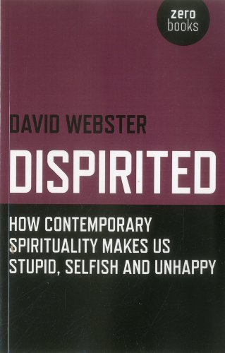 Beispielbild fr Dispirited : How Contemporary Spirituality Makes Us Stupid, Selfish and Unhappy zum Verkauf von Better World Books