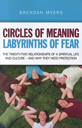 Stock image for Circles of Meaning, Labyrinths of Fear: The Twenty-two Relationships of a Spiritual Life and Culture - and Why They Need Protection (Circles of Meaning, 2) for sale by WorldofBooks