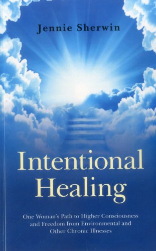 INTENTIONAL HEALING: One Womans Path To Higher Consciousness & Recovery From Environmental & Othe...