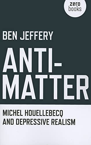 Stock image for Anti-Matter: Michel Houellebecq and Depressive Realism for sale by SecondSale