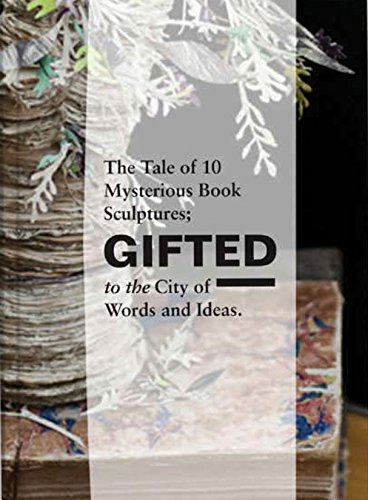 Beispielbild fr Gifted: The Tale of 10 Mysterious Book Sculptures Gifted to the City of Words and Ideas zum Verkauf von Goldstone Books