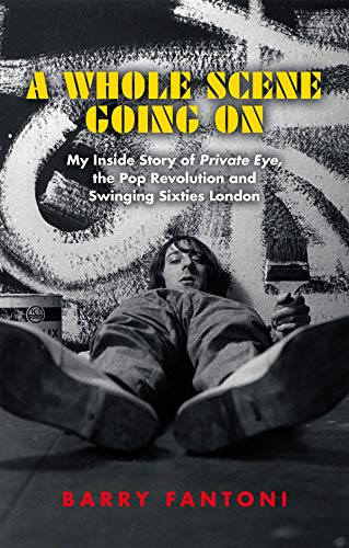 Stock image for A WHOLE SCENE GOING ON: My Story of Private Eye, the Pop Revolution and Swinging Sixties London for sale by Amazing Book Company