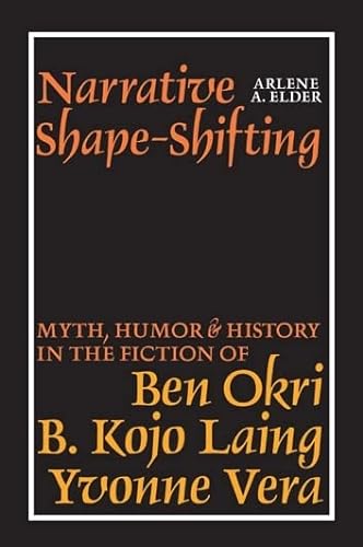 Imagen de archivo de Narrative Shape-Shifting: Myth, Humor and History in the Fiction of Ben Okri, B. Kojo Laing and Yvonne Vera a la venta por Brook Bookstore