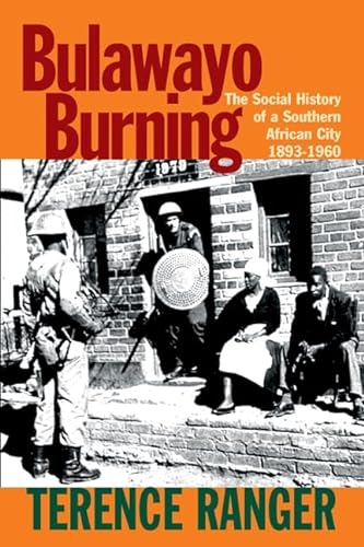 Bulawayo Burning: The Social History of a Southern African City, 1893-1960 (9781847010209) by Ranger, T O