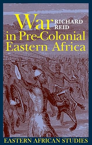 War in Pre-Colonial Eastern Africa: The Patterns & Meanings of State-Level Conflict in the Ninete...