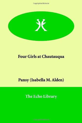 Four Girls at Chautauqua (9781847021977) by Pansy; Pansy, Isabella M.; Alden, Isabella MacDonald