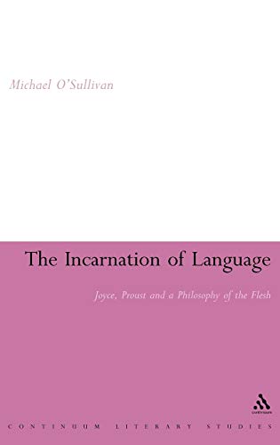 9781847060471: The Incarnation of Language: Joyce, Proust and a Philosophy of the Flesh (Continuum Literary Studies)