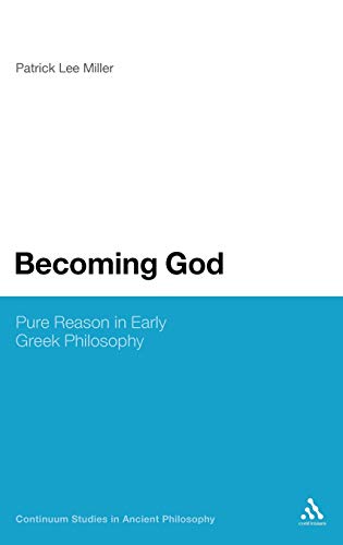 Becoming God: Pure Reason in Early Greek Philosophy (Continuum Studies in Ancient Philosophy, 2)