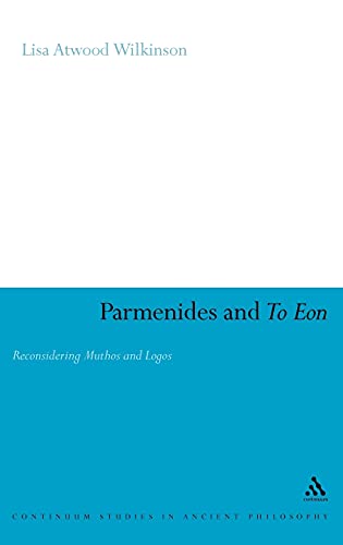 9781847062451: Parmenides and to Eon: Reconsidering Muthos and Logos (Continuum Studies in Ancient Philosophy)
