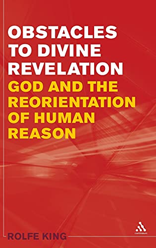 Beispielbild fr Obstacles to Divine Revelation : God and the Reorientation of Human Reason. By Rolfe King. LONDON : 2008. Hardback. zum Verkauf von Rosley Books est. 2000