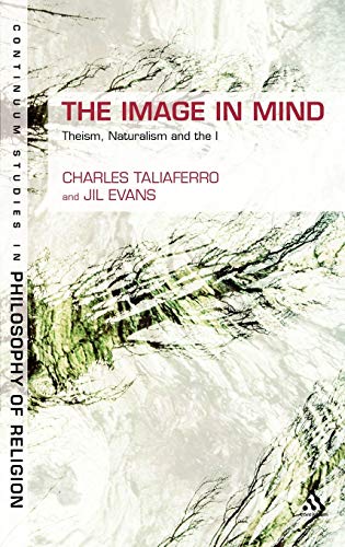 The Image in Mind: Theism, Naturalism, and the Imagination (Continuum Studies in Philosophy of Religion, 6) (9781847064820) by Taliaferro, Charles; Evans, Jil