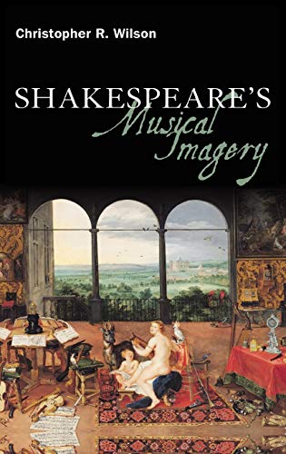 Shakespeare's Musical Imagery (Continuum Shakespeare Studies) (9781847064950) by Wilson, Christopher R.