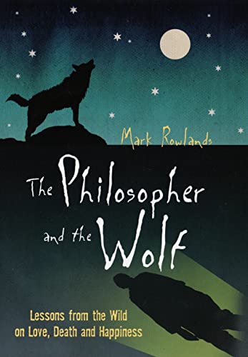 9781847080592: Philosopher and the Wolf: Lessons from the Wild on Love, Death, and Happiness