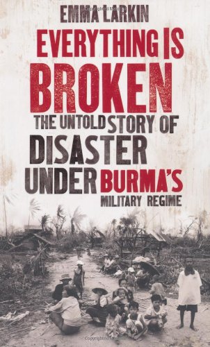 Imagen de archivo de Everything is Broken: The Untold Story of Disaster Under Burma's Military Regime a la venta por AwesomeBooks