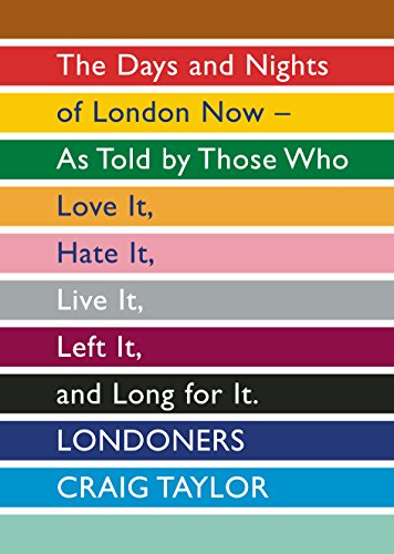 9781847082534: Londoners: The Days and Nights of London Now, As Told by Those Who Love It, Hate It, Live It, Left It and Long for It