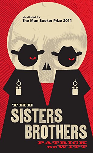THE SISTERS BROTHERS - THE BOOKER PRIZE SHORTLIST 2011 - FIRST EDITION FIRST PRINTING