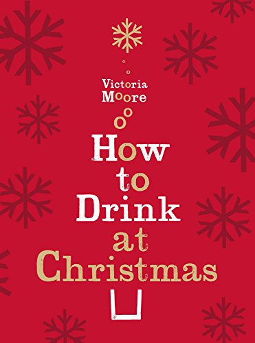 Imagen de archivo de How to Drink at Christmas: Winter Warmers, Party Drinks and Festive Cocktails a la venta por WorldofBooks