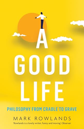 Beispielbild fr A Good Life: Philosophy from Cradle to Grave zum Verkauf von WorldofBooks