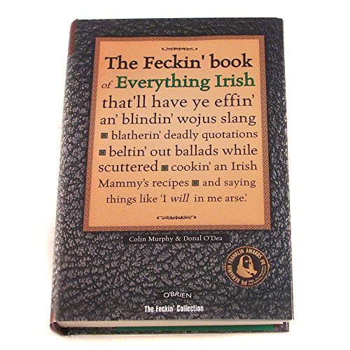 9781847170521: The Feckin' Book of Everything Irish: that'll have ye effin' an' blindin' wojus slang - blatherin' deadly quotations - beltin' out ballads while ... Irish Mammy's recipe (The Feckin' Collection)