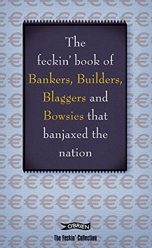 Beispielbild fr The Feckin' Book of Bankers, Builders, Blaggers and Bowsies that Banjaxed the Nation: Bankers, Buiilders, Blaggers and Bowsies That Banjaxed the Nation (The Feckin' Collection) zum Verkauf von Goldstone Books