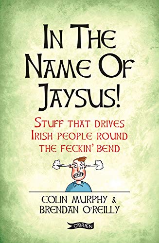 Imagen de archivo de In the Name of Jaysus!: Stuff That Drives Irish People Round the Feckin' Bend a la venta por Books From California