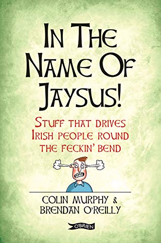 Stock image for In the Name of Jaysus!: Stuff That Drives Irish People Round the Feckin' Bend for sale by Books From California