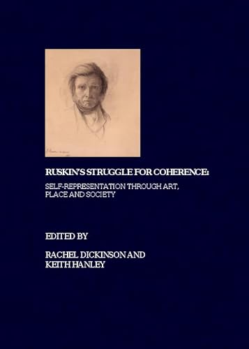 Ruskin's Struggle for Coherence: Self-Representation Through Art, Place and Society (9781847180674) by Rachel Dickinson