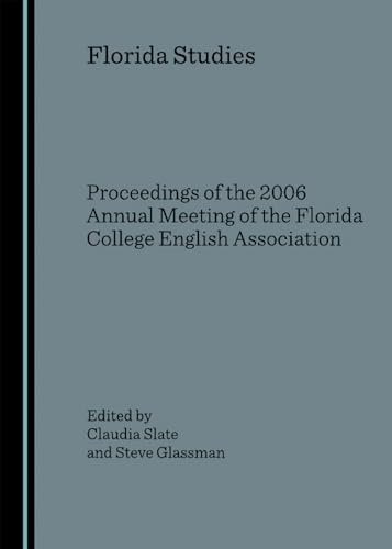 Florida Studies: Proceedings of the 2006 Annual Meeting of the Florida College English Association (Florida Studies: Proceedings of the Annual Meeting) (9781847182654) by Claudia Slate; General Editor; Florida Southern College And Steve Glassman; Executive