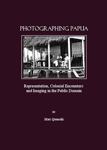 Beispielbild fr Photographing Papua: Representation, Colonial Encounters and Imaging in the Public Domain zum Verkauf von Mispah books