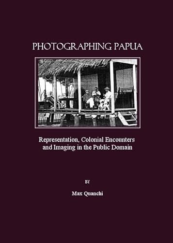 Stock image for Photographing Papua: Representation, Colonial Encounters and Imaging in the Public Domain for sale by Mispah books