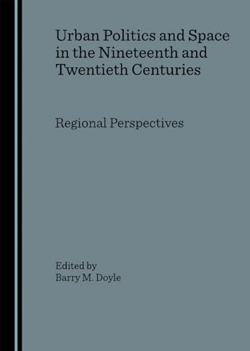 Stock image for Urban Politics and Space in the Nineteenth and Twentieth Centuries: Regional Perspectives for sale by Paul Hanson T/A Brecon Books