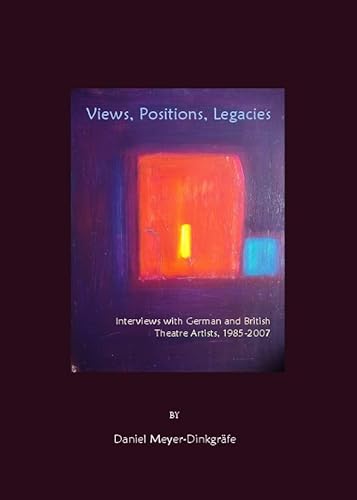 Beispielbild fr Views, Positions, Legacies: Interviews with German and British Theatre Artists, 1985-2007 zum Verkauf von Revaluation Books