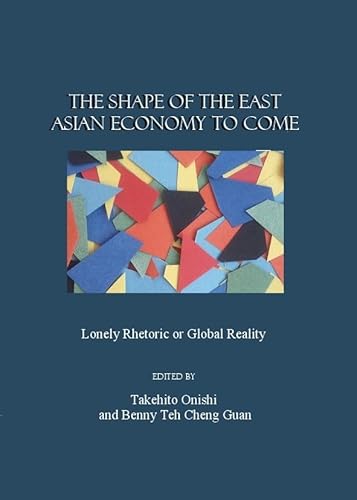 Stock image for The Shape of the East Asian Economy to Come: Lonely Rhetoric or Global Reality for sale by ThriftBooks-Dallas