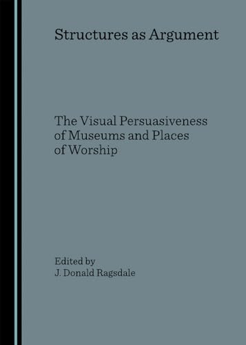 STRUCTURES AS ARGUMENT: THE VISUAL PERSUASIVENESS OF MUSEUMS AND PLACES OF WORSHIP