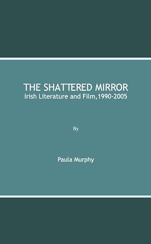 The Shattered Mirror: Irish Literature and Film,1990-2005 (9781847185013) by Paula Murphy