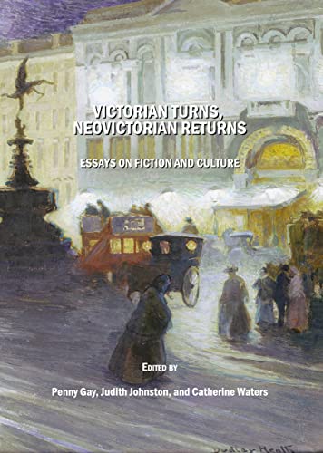 Victorian Turns, NeoVictorian Returns: Essays on Fiction and Culture (9781847186621) by Penny Gay; Judith Johnston; And Catherine Waters