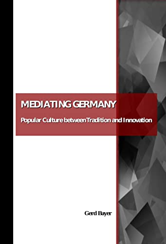 Mediating Germany: Popular Culture between Tradition and Innovation (9781847187604) by Gerd Bayer