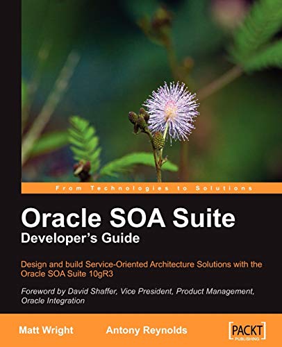 Oracle SOA Suite Developer's Guide: Design and Build Service-oriented Architecture Solutions With the Oracle Soa Suite 10gr3 (9781847193551) by Wright, Matt; Reynolds, Antony