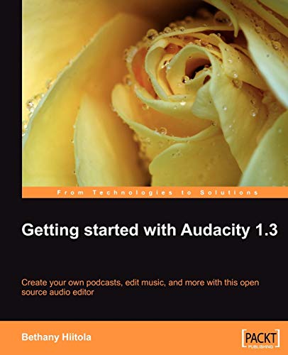 9781847197641: Getting Started With Audacity 1.3: Create Your Own Podcasts, Edit Music, and More With This Open Source Audio Editor