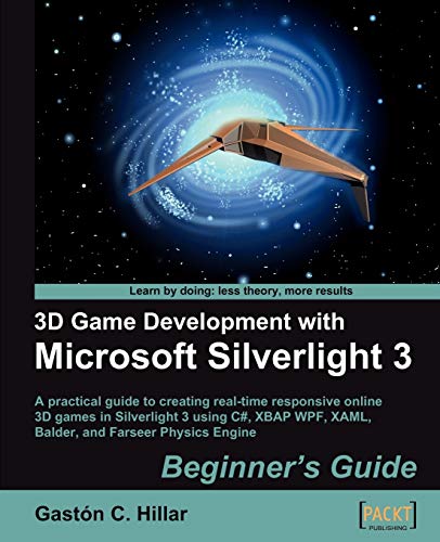 9781847198921: 3D Game Development with Microsoft Silverlight 3: A Practical Guide to Creating Real-Time Responsive Online 3D Games in Silverlight 3 Using C#, XBAP WPF, XAML, Balder, and Farseer Physics Engine