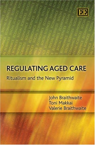 Regulating Aged Care: Ritualism and the New Pyramid (9781847200013) by Braithwaite, John; Makkai, Toni; Braithwaite, Valerie