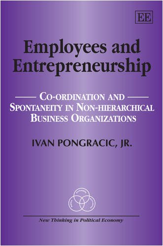 Employees and Entrepreneurship: Co-ordination and Spontaneity in Non-Hierarchical Business Organizations (New Thinking in Political Economy series) (9781847208064) by Pongracic Jr., Ivan