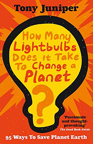 How Many Lightbulbs Does It Take To Change A Planet?: 95 Ways to Save Planet Earth - Juniper, Tony