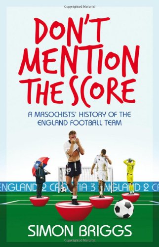 Stock image for Don't Mention the Score: A Masochist's History of England's National Football Team for sale by WorldofBooks