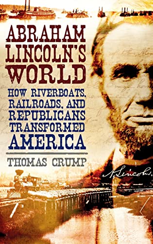 9781847250575: Abraham Lincoln's World: How Riverboats, Railroads, and Republicans Transformed America
