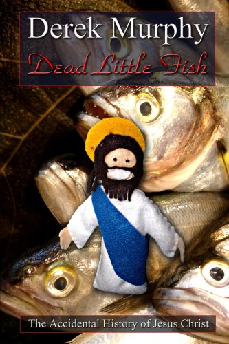 Dead Little Fish: The Accidental History of Jesus Christ (9781847283283) by Murphy, Derek
