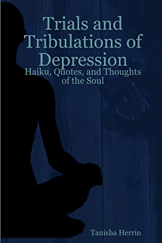 Imagen de archivo de Trials and Tribulations of Depression: Haiku, Quotes, and Thoughts of the Soul a la venta por Chiron Media