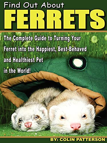 Stock image for Find Out About Ferrets: The Complete Guide to Turning Your Ferret Into the Happiest, Best-Behaved and Healthiest Pet in the World! for sale by SecondSale