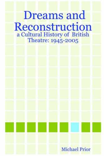 Dreams And Reconstruction: A Cultural History Of British Theatre 1945-2005