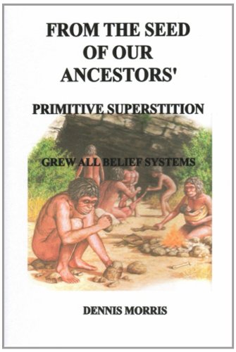 FROM THE SEED OF OUR ANCESTORS' PRIMITIVE SUPERSTITION GREW ALL BELIEF SYSTEMS (9781847289971) by Morris, Dennis